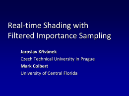 Real-time Shading with Filtered Importance Sampling Jaroslav Křivánek Czech Technical University in Prague Mark Colbert University of Central Florida.