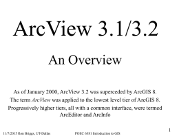 ArcView 3.1/3.2 An Overview As of January 2000, ArcView 3.2 was superceded by ArcGIS 8. The term ArcView was applied to the lowest.