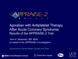 Apixaban with Antiplatelet Therapy After Acute Coronary Syndrome: Results of the APPRAISE-2 Trial John H.