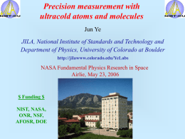 Precision measurement with ultracold atoms and molecules Jun Ye  JILA, National Institute of Standards and Technology and Department of Physics, University of Colorado at.