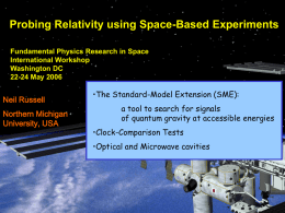 Probing Relativity using Space-Based Experiments Fundamental Physics Research in Space International Workshop Washington DC 22-24 May 2006  Neil Russell Northern Michigan University, USA  •The Standard-Model Extension (SME): a tool.
