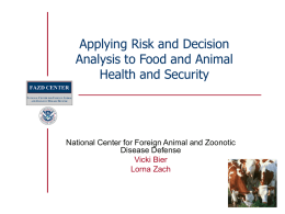 Applying Risk and Decision Analysis to Food and Animal Health and Security  National Center for Foreign Animal and Zoonotic Disease Defense Vicki Bier Lorna Zach.