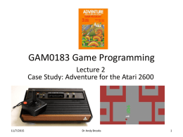 GAM0183 Game Programming Lecture 2 Case Study: Adventure for the Atari 2600  11/7/2015  Dr Andy Brooks.