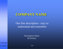 COMPANY NAME One line description - easy to understand and remember  Presenter(s) Name & Position  YOUR LOGO  Date.