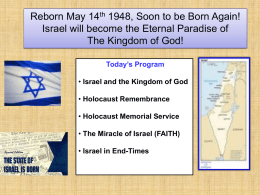 Reborn May 14th 1948, Soon to be Born Again! Israel will become the Eternal Paradise of The Kingdom of God! Today’s Program • Israel.