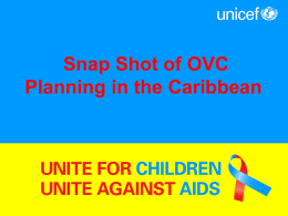 Snap Shot of OVC Planning in the Caribbean Facts • • • • • • • • • • •  Three quarters of the 250,000 people infected wit HIV live in two countries: Haiti.