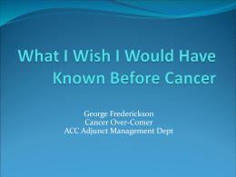 George Frederickson Cancer Over-Comer ACC Adjunct Management Dept Disclaimer Be sure to consult your physician before modifying your diet including adding dietary supplements or engaging.