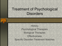 Treatment of Psychological Disorders History Psychological Therapies Biological Therapies Effectiveness Specific Disorder-Treatment Matches Old-Fashioned Causes & “Cures”  Possession by demons  Prehistoric   Trephination   In league with Satan  Up.