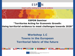 Inspire policy making by territorial evidence  ESPON Seminar “Territories Acting for Economic Growth: Using territorial evidence to meet challenges towards 2020”  Workshop 1.C Towns in.