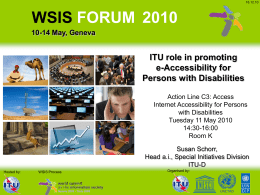 16.12.10  WSIS FORUM 2010 10-14 May, Geneva  ITU role in promoting e-Accessibility for Persons with Disabilities Action Line C3: Access Internet Accessibility for Persons with Disabilities Tuesday 11 May.