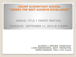 CRUMP ELEMENTARY SCHOOL “WHERE THE BEST ACHIEVE EXCELLENCE”  ANNUAL TITLE 1 PARENT MEETING THURSDAY, SEPTEMBER 11, 2014 @ 5:00PM  ALONZO J, BROWN, PRINCIPAL LYNE SSEBIKINDU,