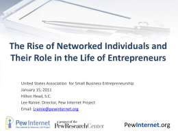 The Rise of Networked Individuals and Their Role in the Life of Entrepreneurs United States Association for Small Business Entrepreneurship January 15, 2011 Hilton.