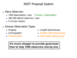 JWST Proposal System   Many Observers        1500 observations / year (3 hours / observation) 200-300 distinct observers / year 5-10 year mission  Diverse Observation Types     Imaging Coronography Tunable Filters      Longslit.