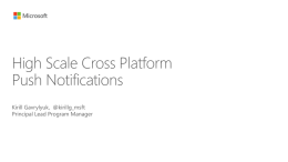 High Scale Cross Platform Push Notifications Kirill Gavrylyuk, @kirillg_msft Principal Lead Program Manager.