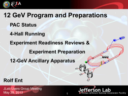 12 GeV Program and Preparations PAC Status 4-Hall Running Experiment Readiness Reviews & Experiment Preparation 12-GeV Ancillary Apparatus  Rolf Ent JLab Users Group Meeting May 29, 2013