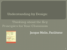 Jacque Melin, Facilitator  Examine  the three big ideas behind Understanding by Design  Identify key challenges in teaching and learning in your classroom •