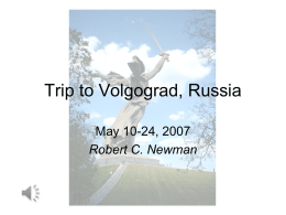 Trip to Volgograd, Russia May 10-24, 2007 Robert C. Newman Introduction • A sketch of my visit to Russia in May 2007 • This was.