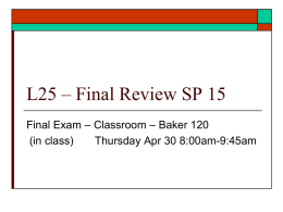 L25 – Final Review SP 15 Final Exam – Classroom – Baker 120 (in class) Thursday Apr 30 8:00am-9:45am.
