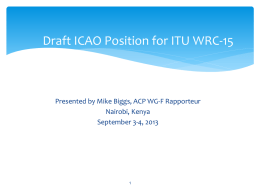 Draft ICAO Position for ITU WRC-15  Presented by Mike Biggs, ACP WG-F Rapporteur Nairobi, Kenya September 3-4, 2013