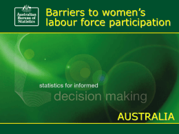Barriers to women’s labour force participation  AUSTRALIA Overview  Considers women’s economic security including labour force participation, earnings and employee entitlements  Examines barriers to women’s.