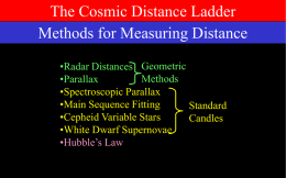 The Cosmic Distance Ladder Methods for Measuring Distance •Radar Distances Geometric Methods •Parallax •Spectroscopic Parallax •Main Sequence Fitting Standard •Cepheid Variable Stars Candles •White Dwarf Supernovae •Hubble’s Law.