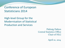 Conference of European Statisticians 2014 High-level Group for the Modernisation of Statistical Production and Services Pádraig Dalton Central Statistics Office Chair of HLG April 10, 2014