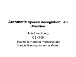 Automatic Speech Recognition: An Overview Julia Hirschberg CS 4706 (Thanks to Roberto Pieraccini and Francis Ganong for some slides)