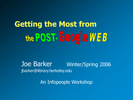 Getting the Most from  Joe Barker  Winter/Spring 2006  jbarker@library.berkeley.edu  An Infopeople Workshop This Workshop Is Brought to You By the Infopeople Project Infopeople is a federally-funded.