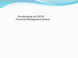 Transforming the MUSC Financial Management System Why Transform ?  Necessary for MUSC to realize its Vision  Promote an Incentive Based System.