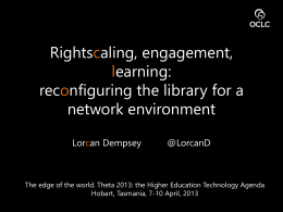 Rightscaling, engagement, learning: reconfiguring the library for a network environment Lorcan Dempsey  @LorcanD  The edge of the world.