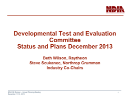Developmental Test and Evaluation Committee Status and Plans December 2013 Beth Wilson, Raytheon Steve Scukanec, Northrop Grumman Industry Co-Chairs  NDIA SE Division – Annual Planning Meeting December.