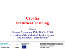 Croatia Statistical Training Courts Session 2, January 17th, 10.45 – 12.00 Overview of the Criminal Justice System and Statistics - Introduction With funding from the European Union  DEVELOPMENT.