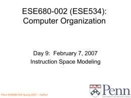 ESE680-002 (ESE534): Computer Organization  Day 9: February 7, 2007 Instruction Space Modeling Penn ESE680-002 Spring 2007 -- DeHon.