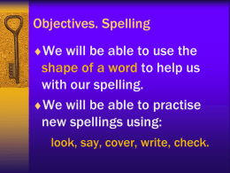 Objectives. Spelling We will be able to use the  shape of a word to help us with our spelling. We will be able to.