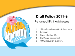 Draft Policy 2011-6 Returned IPv4 Addresses 1.  History including origin & shepherds  2.  Summary  3.  Status at other RIRs  4.  Staff/legal assessment  5.  PPML discussion overview.