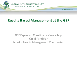 Results Based Management at the GEF  GEF Expanded Constituency Workshop Omid Parhizkar Interim Results Management Coordinator.