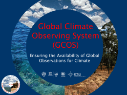 Global Climate Observing System (GCOS) Ensuring the Availability of Global Observations for Climate Goal and Structure of GCOS  The Goal of GCOS is to.