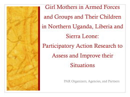Girl Mothers in Armed Forces and Groups and Their Children in Northern Uganda, Liberia and Sierra Leone:  Participatory Action Research to Assess and Improve their  Situations PAR.