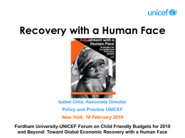 Recovery with a Human Face  Isabel Ortiz, Associate Director Policy and Practice UNICEF New York, 18 February 2010 Fordham University-UNICEF Forum on Child Friendly.