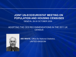JOINT UN-ECE/EUROSTAT MEETING ON POPULATION AND HOUSING CENSUSES GENEVA, 28-30 OCTOBER 2009  ADOPTING THE CES RECOMMENDATIONS IN THE 2011 UK CENSUS  IAN WHITE, Office for.