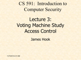 CS 591: Introduction to Computer Security Lecture 3: Voting Machine Study Access Control James Hook  11/7/2015 2:31 AM.