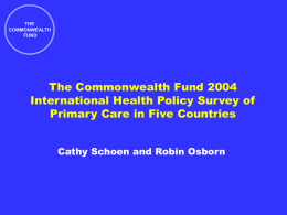 THE COMMONWEALTH FUND  The Commonwealth Fund 2004 International Health Policy Survey of Primary Care in Five Countries Cathy Schoen and Robin Osborn.