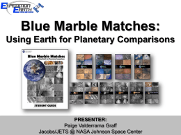 Blue Marble Matches: Using Earth for Planetary Comparisons  PRESENTER: Paige Valderrama Graff Jacobs/JETS @ NASA Johnson Space Center.