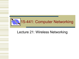 15-441: Computer Networking Lecture 21: Wireless Networking Wireless Challenges • Force us to rethink many assumptions • Need to share airwaves rather than.