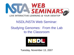 LIVE INTERACTIVE LEARNING @ YOUR DESKTOP  NSDL/NSTA Web Seminar: Studying Genomes: From the Lab to the Classroom  Tuesday, November 13, 2007