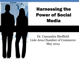 Harnessing the Power of Social Media Dr. Cassandra Sheffield Lisle Area Chamber of Commerce May 2014