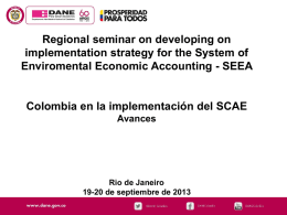 Regional seminar on developing on implementation strategy for the System of Enviromental Economic Accounting - SEEA  Colombia en la implementación del SCAE Avances  Rio de.