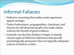 Informal Fallacies  Defective reasoning that makes weak arguments  appear stronger.  Tools of advertisers, propagandists, charlatans, and sincere yet self-deceived people who make.