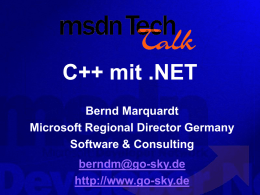C++ mit .NET Bernd Marquardt Microsoft Regional Director Germany Software & Consulting berndm@go-sky.de http://www.go-sky.de Hinweis   Ja, es sind viele Slides…    …aber einige Slides sind nur der Vollständigkeit halber.
