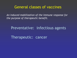 General classes of vaccines An induced mobilization of the immune response for the purpose of therapeutic benefit.  Preventative: infectious agents Therapeutic: cancer.